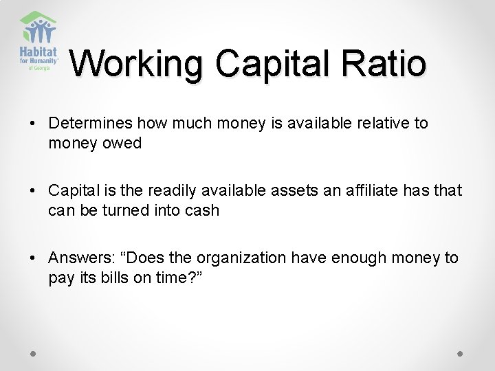 Working Capital Ratio • Determines how much money is available relative to money owed