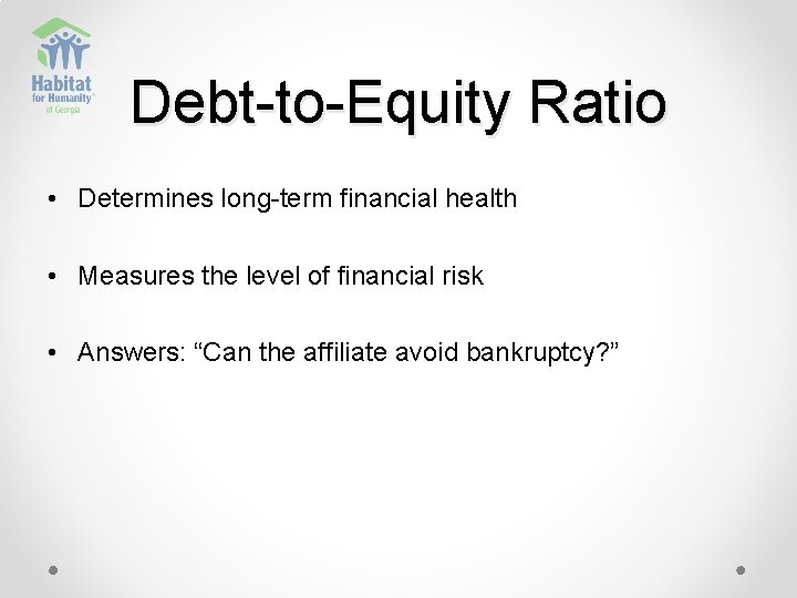 Debt-to-Equity Ratio • Determines long-term financial health • Measures the level of financial risk