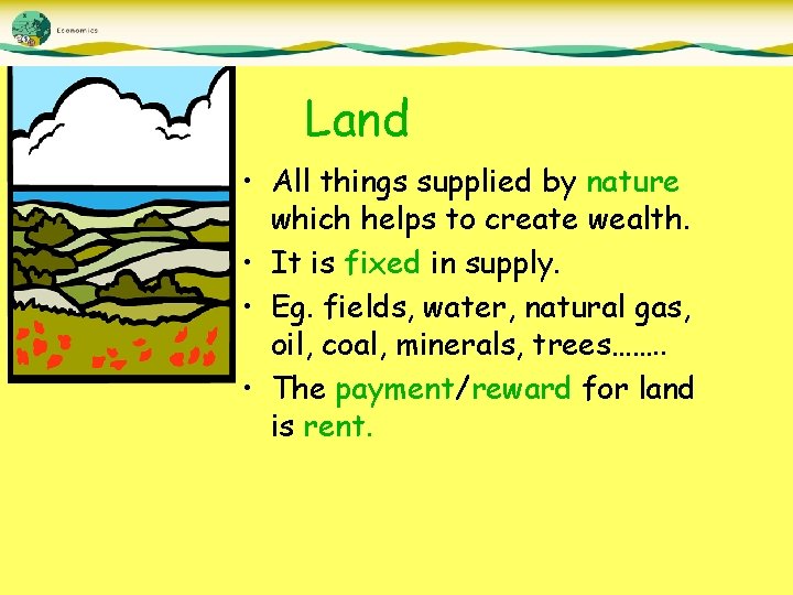 Land • All things supplied by nature which helps to create wealth. • It