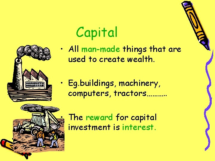 Capital • All man-made things that are used to create wealth. • Eg. buildings,