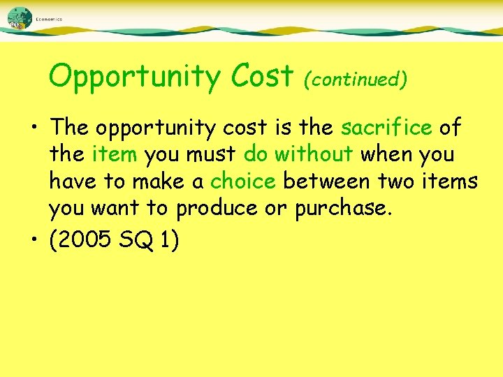 Opportunity Cost (continued) • The opportunity cost is the sacrifice of the item you