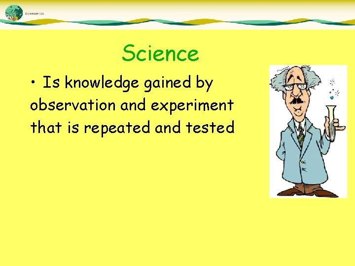 Science • Is knowledge gained by observation and experiment that is repeated and tested