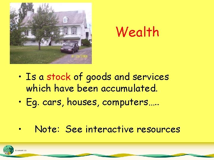 Wealth • Is a stock of goods and services which have been accumulated. •