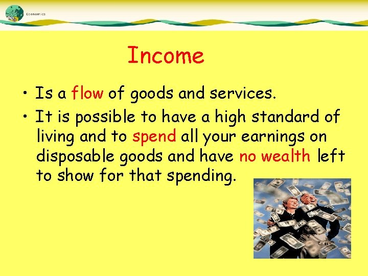 Income • Is a flow of goods and services. • It is possible to