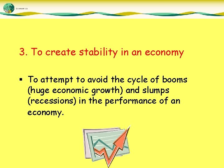 3. To create stability in an economy § To attempt to avoid the cycle