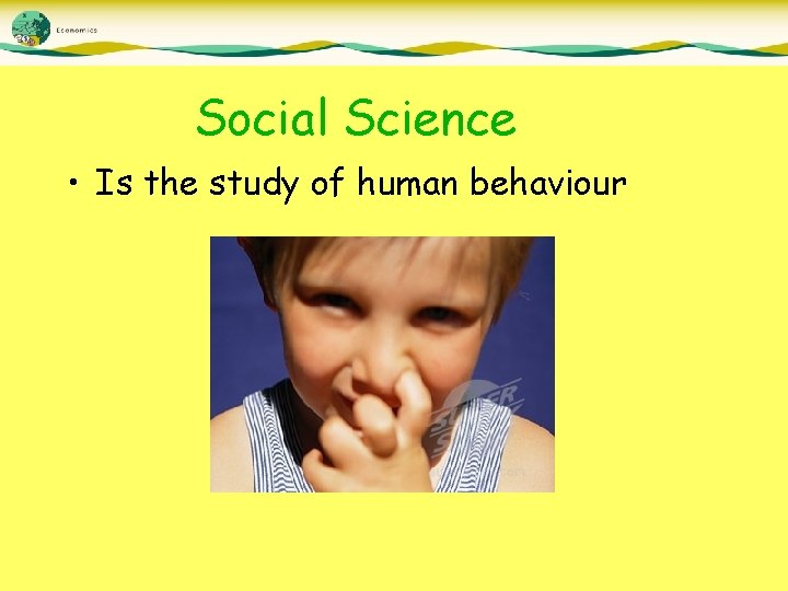 Social Science • Is the study of human behaviour 