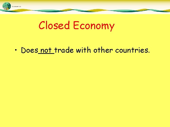 Closed Economy • Does not trade with other countries. 