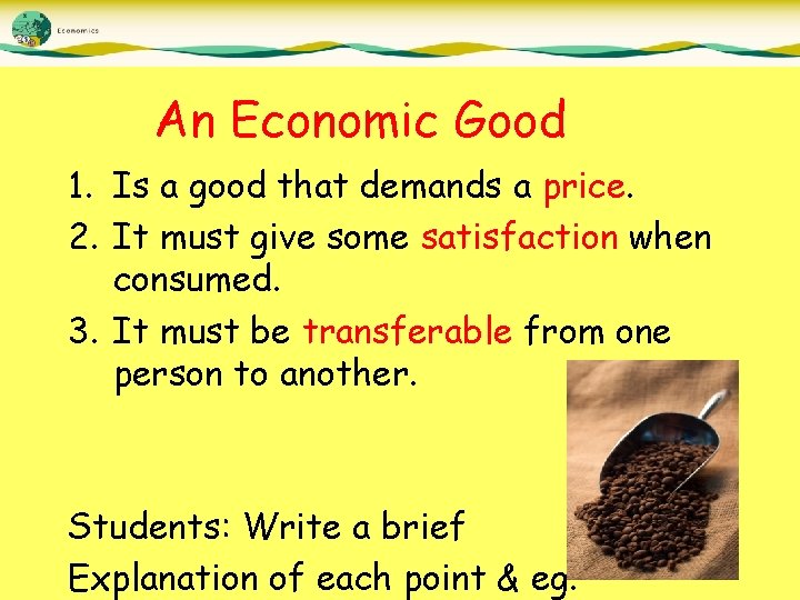 An Economic Good 1. Is a good that demands a price. 2. It must