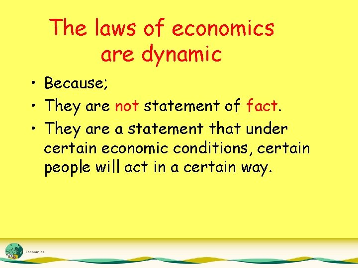 The laws of economics are dynamic • Because; • They are not statement of
