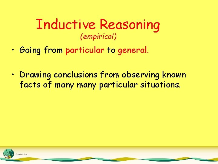 Inductive Reasoning (empirical) • Going from particular to general. • Drawing conclusions from observing