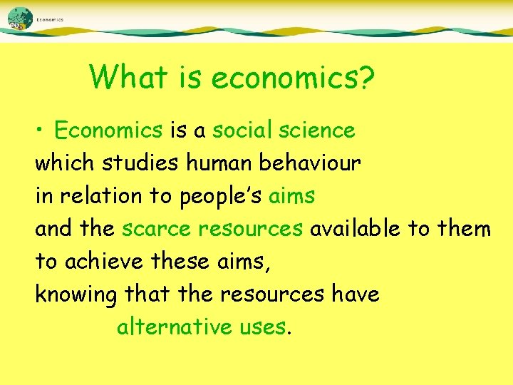 What is economics? • Economics is a social science which studies human behaviour in