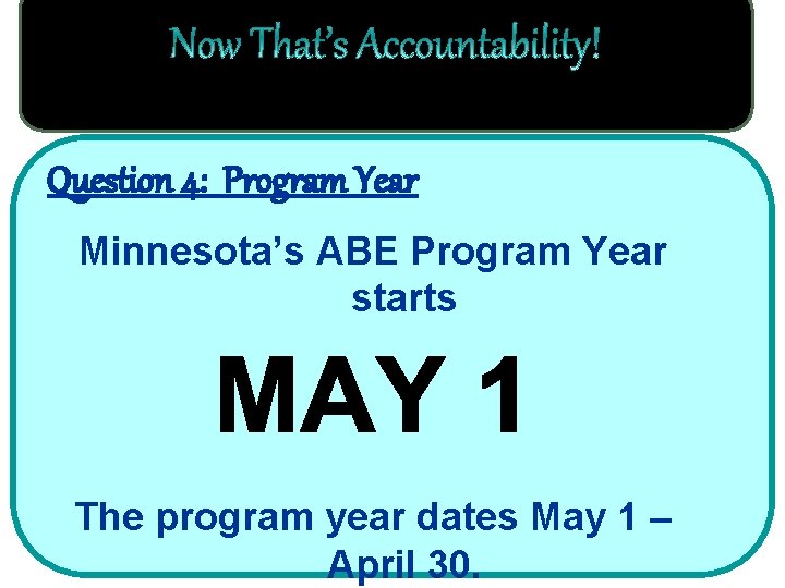 Question 4: Program Year Minnesota’s ABE Program Year starts The program year dates May