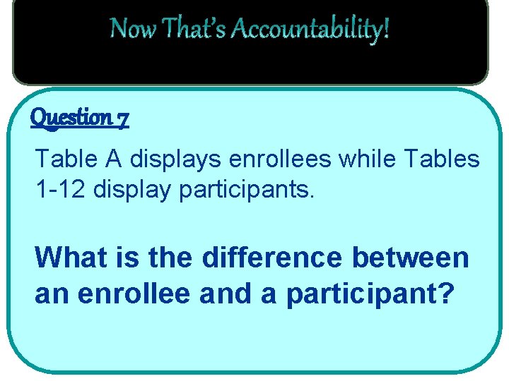 Question 7 Table A displays enrollees while Tables 1 -12 display participants. What is