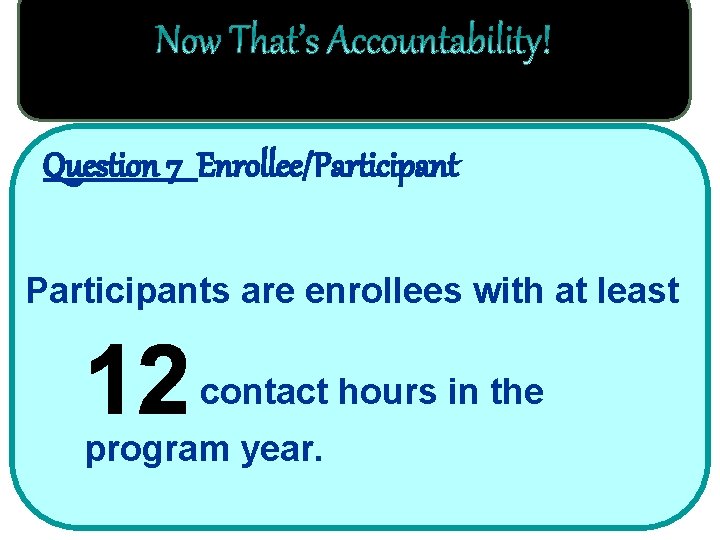 Question 7 Enrollee/Participants are enrollees with at least contact hours in the program year.