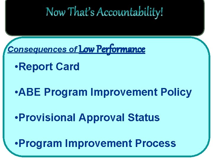 Consequences of Low Performance • Report Card • ABE Program Improvement Policy • Provisional