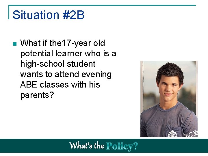 Situation #2 B n What if the 17 -year old potential learner who is