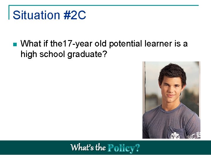 Situation #2 C n What if the 17 -year old potential learner is a