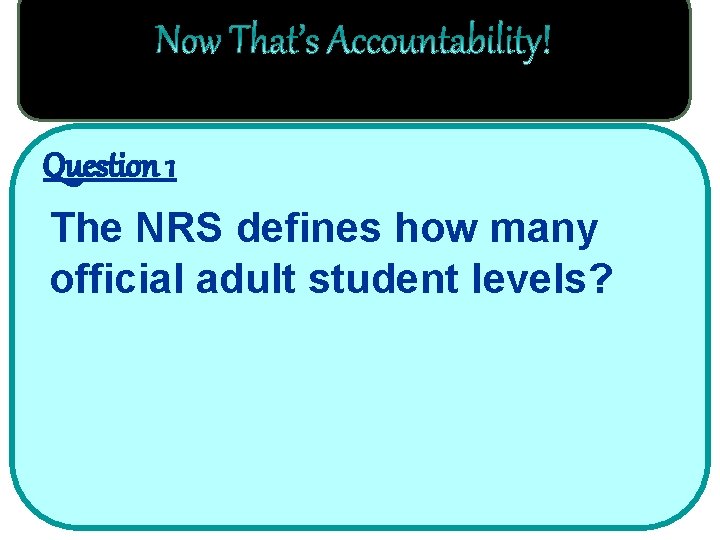 Question 1 The NRS defines how many official adult student levels? 