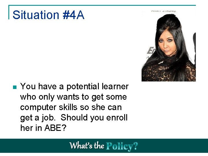 Situation #4 A n You have a potential learner who only wants to get