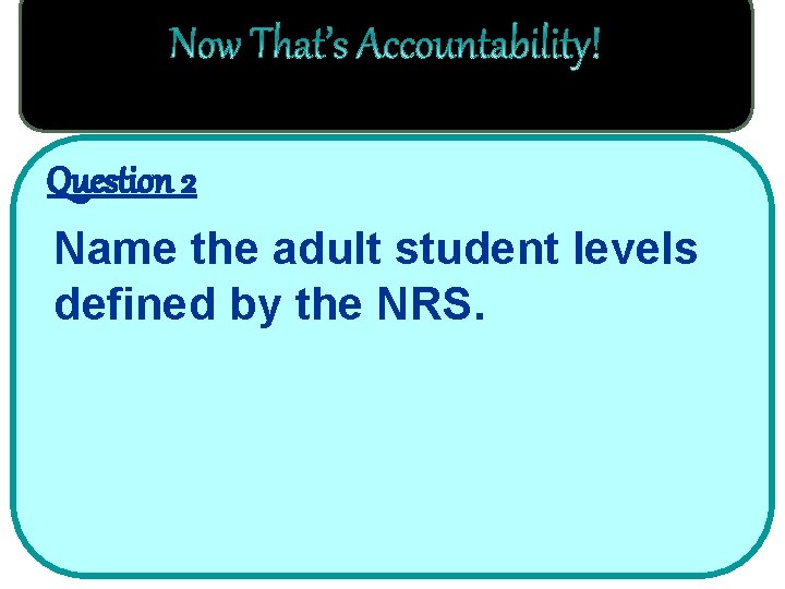 Question 2 Name the adult student levels defined by the NRS. 