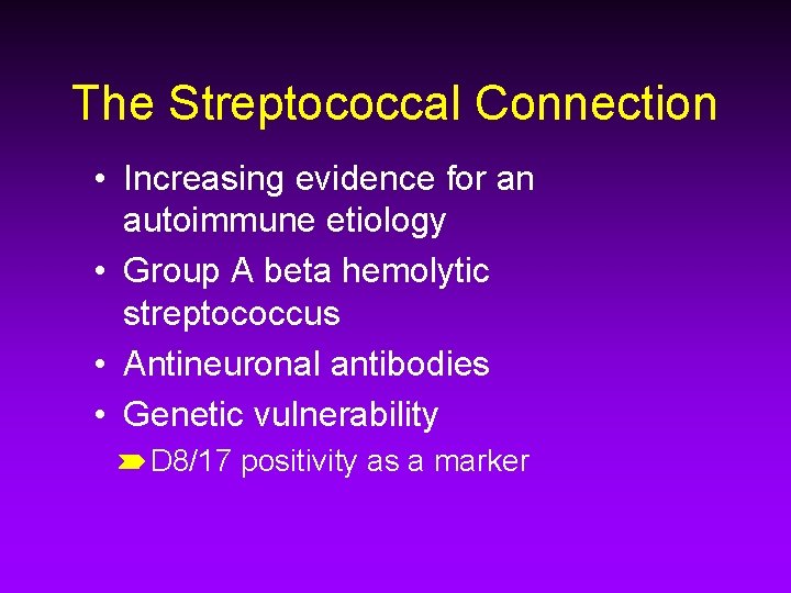 The Streptococcal Connection • Increasing evidence for an autoimmune etiology • Group A beta
