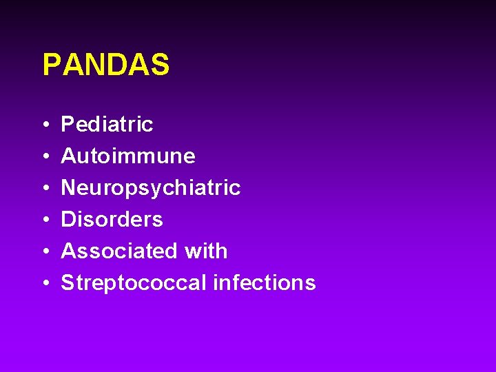 PANDAS • • • Pediatric Autoimmune Neuropsychiatric Disorders Associated with Streptococcal infections 