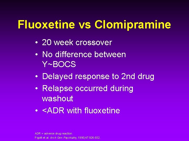 Fluoxetine vs Clomipramine • 20 week crossover • No difference between Y~BOCS • Delayed