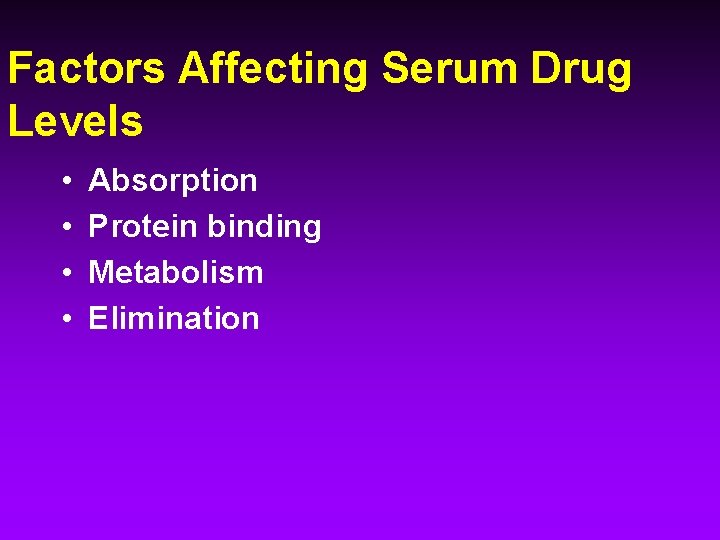 Factors Affecting Serum Drug Levels • • Absorption Protein binding Metabolism Elimination 