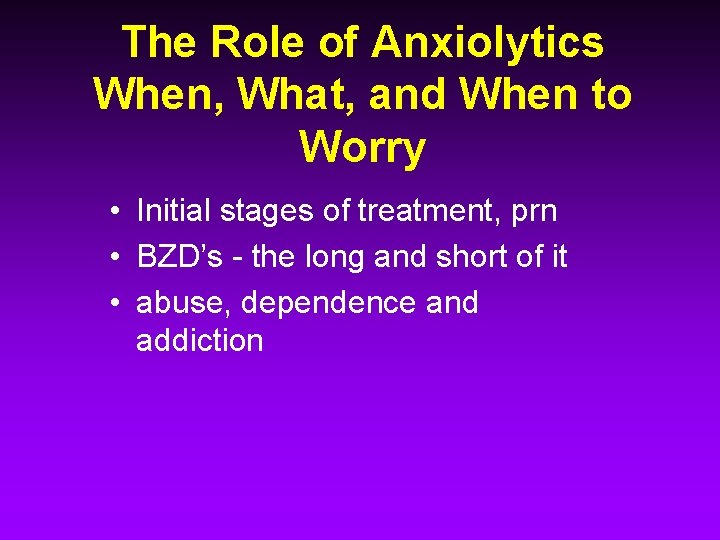 The Role of Anxiolytics When, What, and When to Worry • Initial stages of