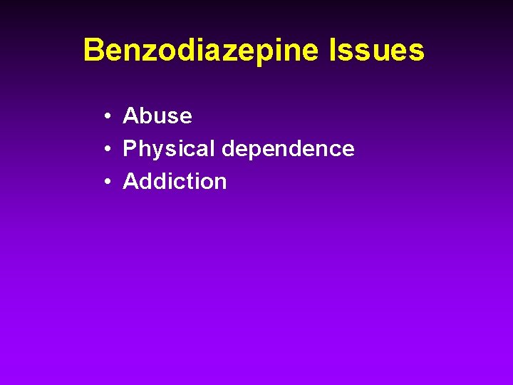 Benzodiazepine Issues • Abuse • Physical dependence • Addiction 