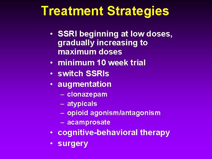 Treatment Strategies • SSRI beginning at low doses, gradually increasing to maximum doses •