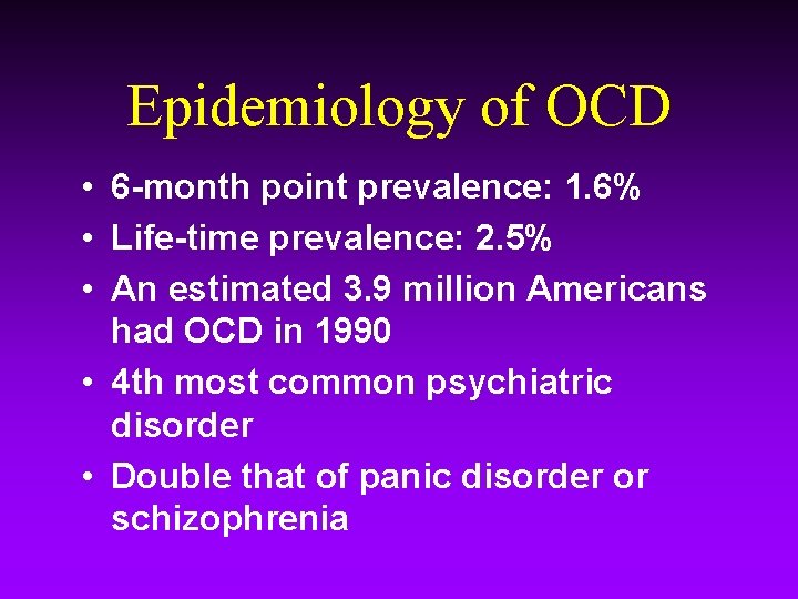 Epidemiology of OCD • 6 -month point prevalence: 1. 6% • Life-time prevalence: 2.