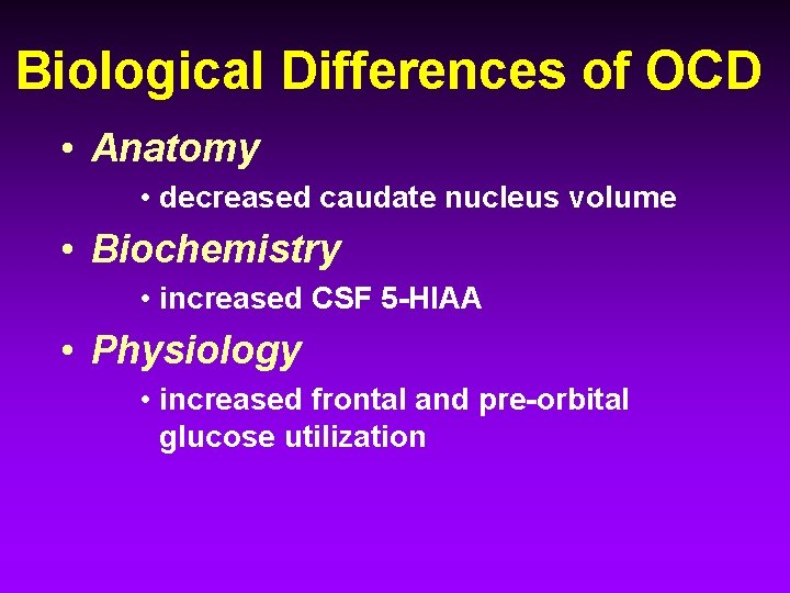 Biological Differences of OCD • Anatomy • decreased caudate nucleus volume • Biochemistry •
