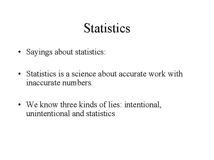 Statistics • Sayings about statistics: • Statistics is a science about accurate work with