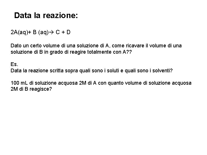 Data la reazione: 2 A(aq)+ B (aq) C + D Dato un certo volume