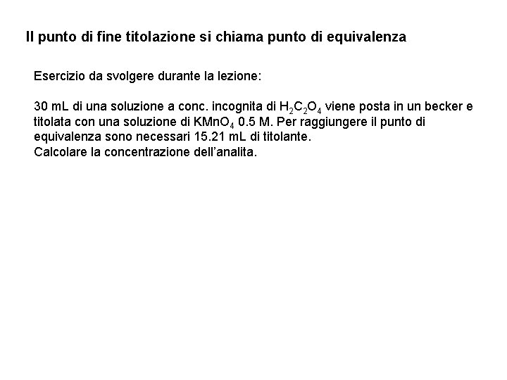 Il punto di fine titolazione si chiama punto di equivalenza Esercizio da svolgere durante