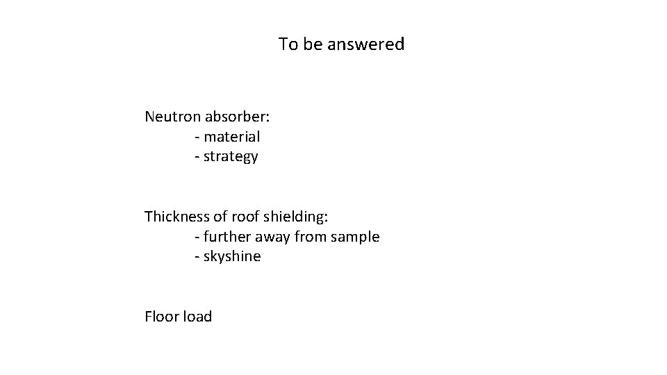 To be answered Neutron absorber: - material - strategy Thickness of roof shielding: -