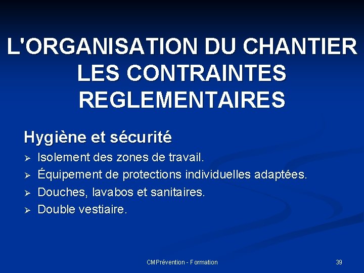 L'ORGANISATION DU CHANTIER LES CONTRAINTES REGLEMENTAIRES Hygiène et sécurité Ø Ø Isolement des zones