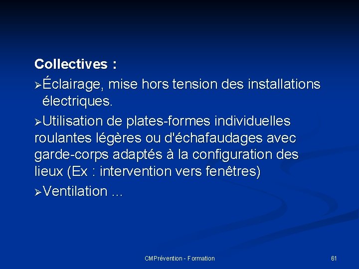 Collectives : ØÉclairage, mise hors tension des installations électriques. ØUtilisation de plates-formes individuelles roulantes