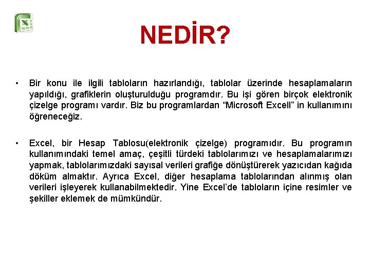 NEDİR? • Bir konu ile ilgili tabloların hazırlandığı, tablolar üzerinde hesaplamaların yapıldığı, grafiklerin oluşturulduğu