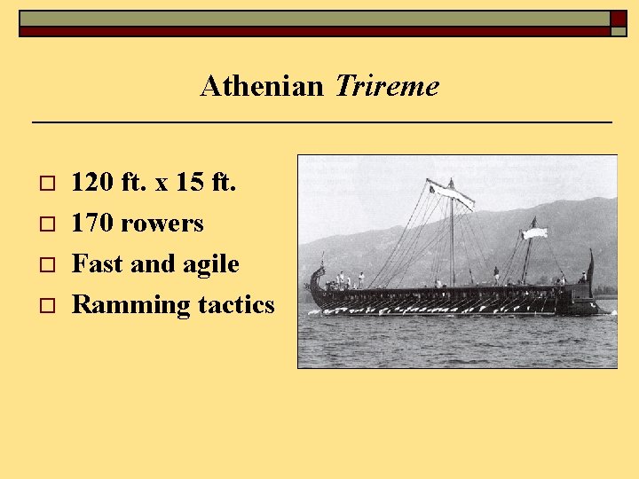 Athenian Trireme o o 120 ft. x 15 ft. 170 rowers Fast and agile