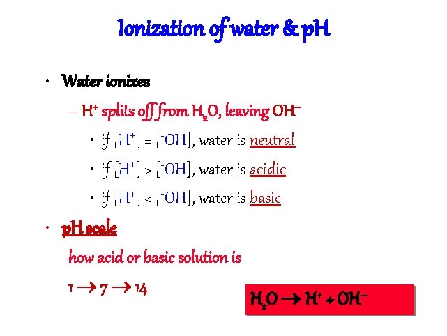 Ionization of water & p. H • Water ionizes – H+ splits off from