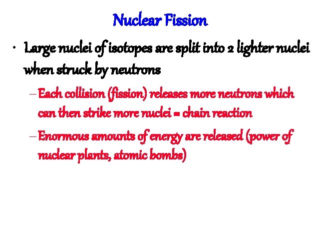 Nuclear Fission • Large nuclei of isotopes are split into 2 lighter nuclei when