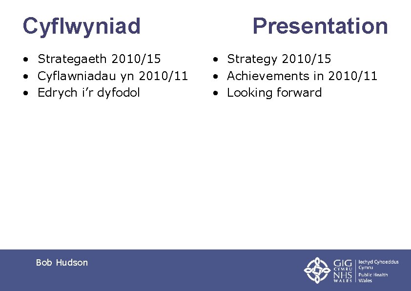 Cyflwyniad • Strategaeth 2010/15 • Cyflawniadau yn 2010/11 • Edrych i’r dyfodol Bob Hudson