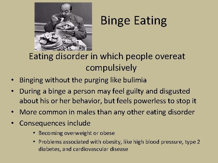Binge Eating disorder in which people overeat compulsively • Binging without the purging like