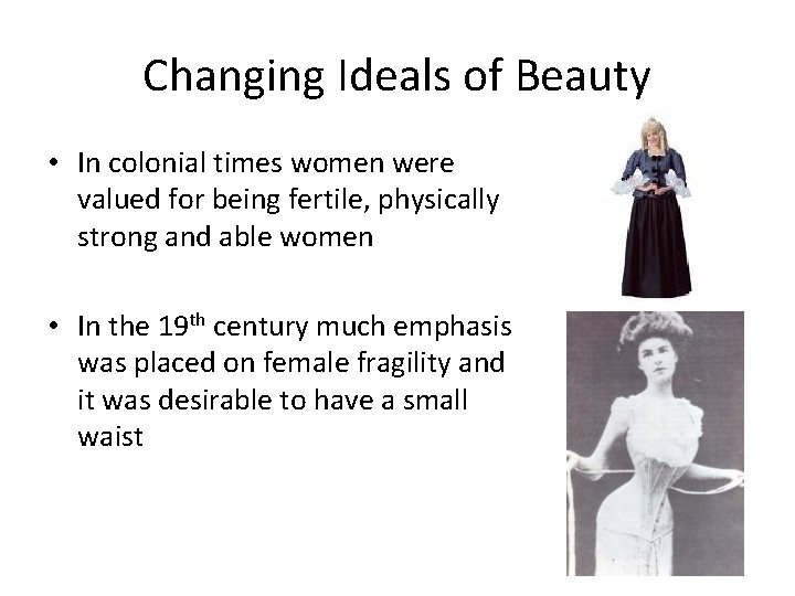 Changing Ideals of Beauty • In colonial times women were valued for being fertile,