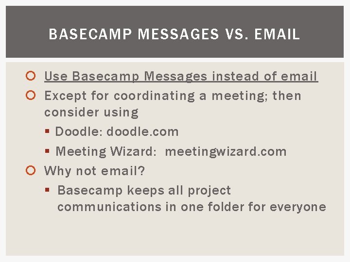 BASECAMP MESSAGES VS. EMAIL Use Basecamp Messages instead of email Except for coordinating a