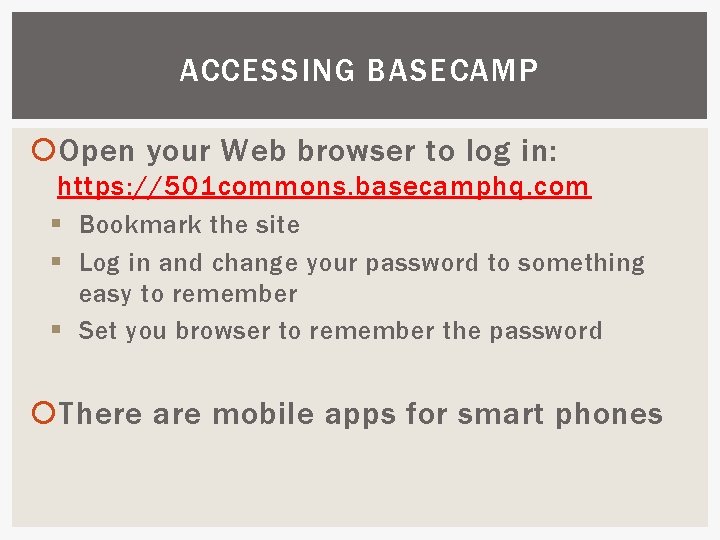 ACCESSING BASECAMP Open your Web browser to log in: https: //501 commons. basecamphq. com