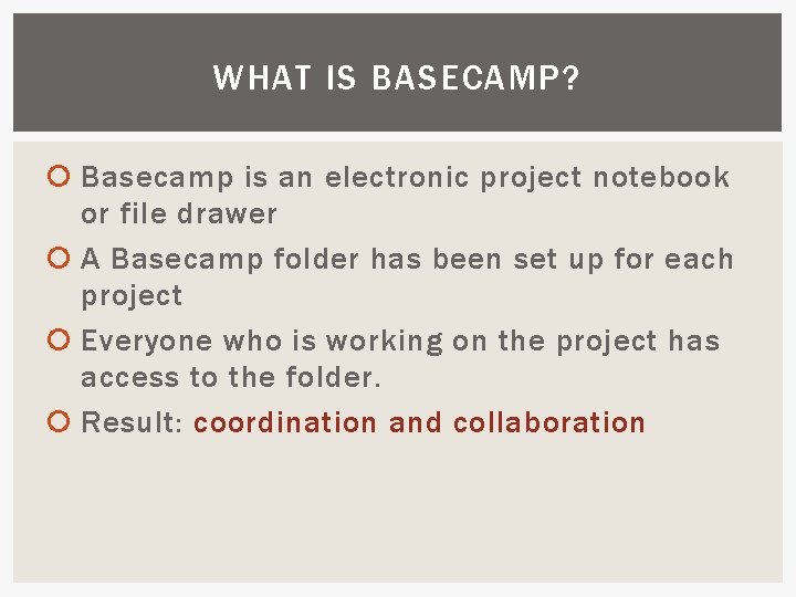 WHAT IS BASECAMP? Basecamp is an electronic project notebook or file drawer A Basecamp