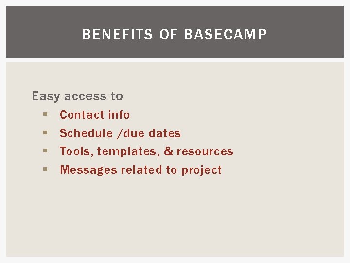 BENEFITS OF BASECAMP Easy access to § § Contact info Schedule /due dates Tools,